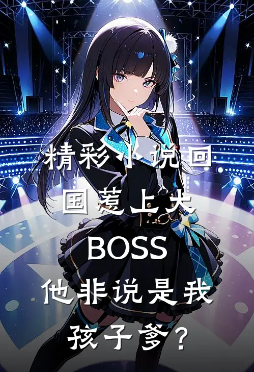 精彩小说回国惹上大BOSS，他非说是我孩子爹？
