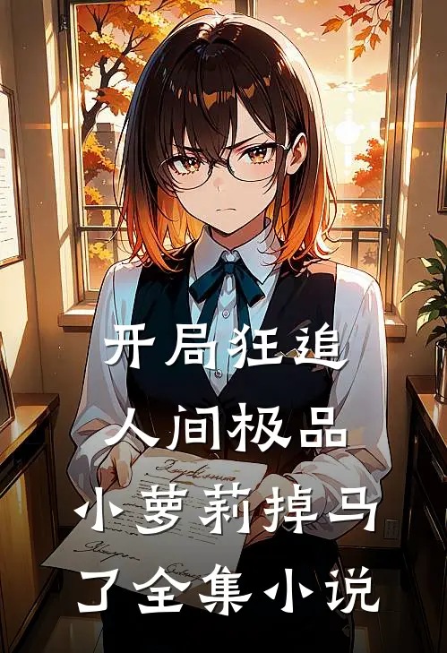 开局狂追人间极品，小萝莉掉马了全集小说