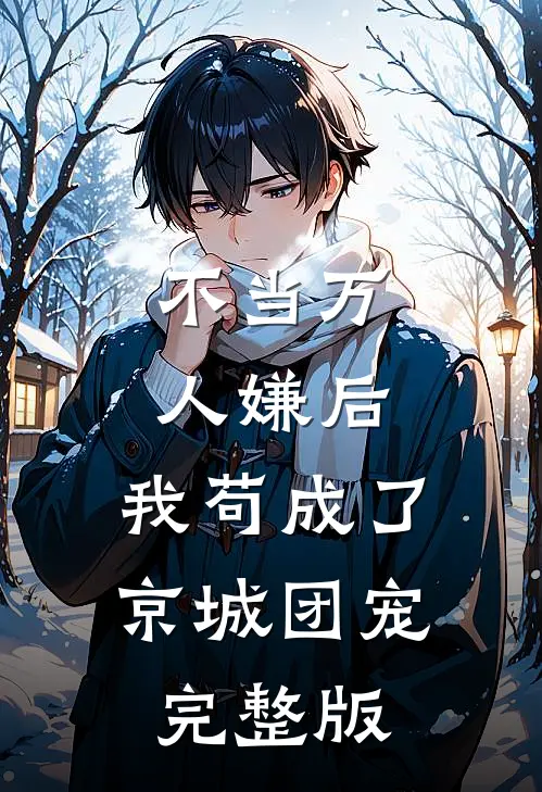 不当万人嫌后，我苟成了京城团宠完整版
