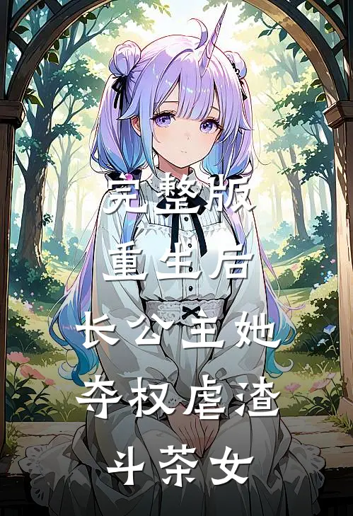 完整版重生后，长公主她夺权虐渣斗茶女