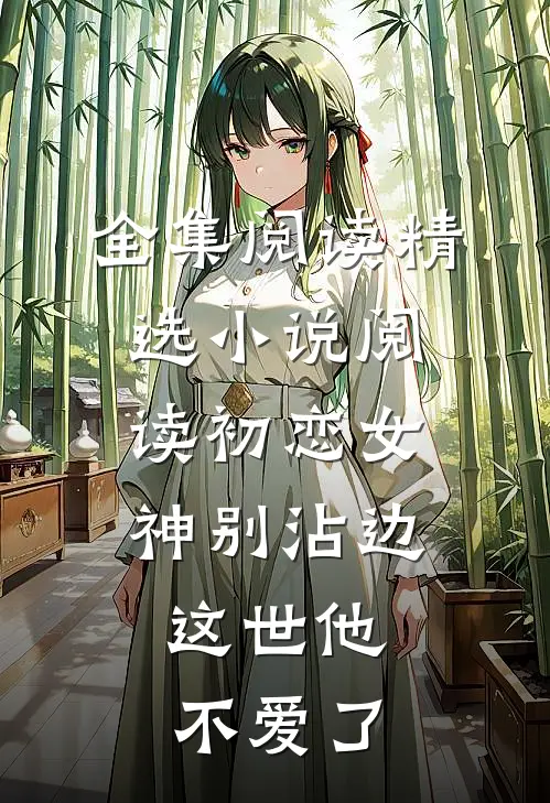 全集阅读精选小说阅读初恋女神别沾边,这世他不爱了