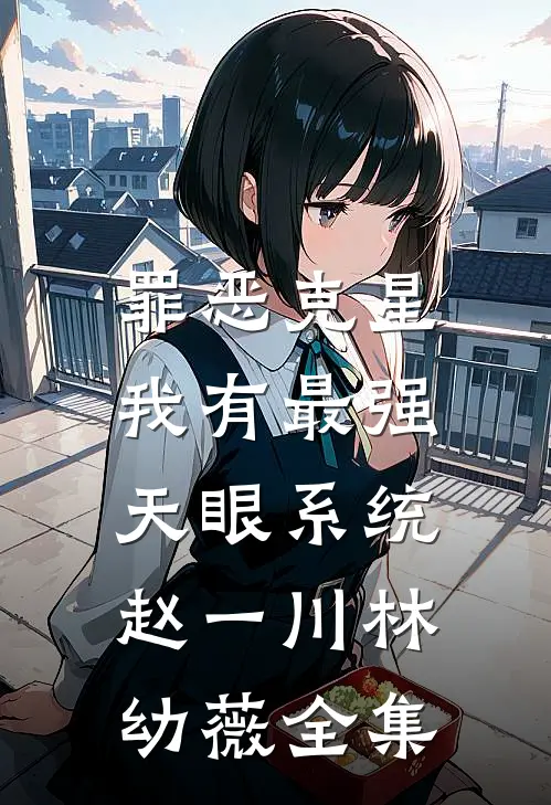 罪恶克星：我有最强天眼系统赵一川林幼薇全集