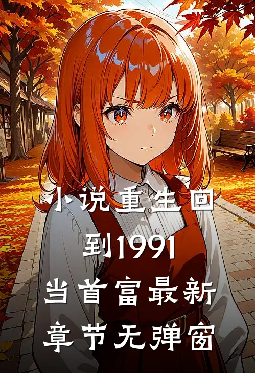 小说重生回到1991当首富 最新章节无弹窗