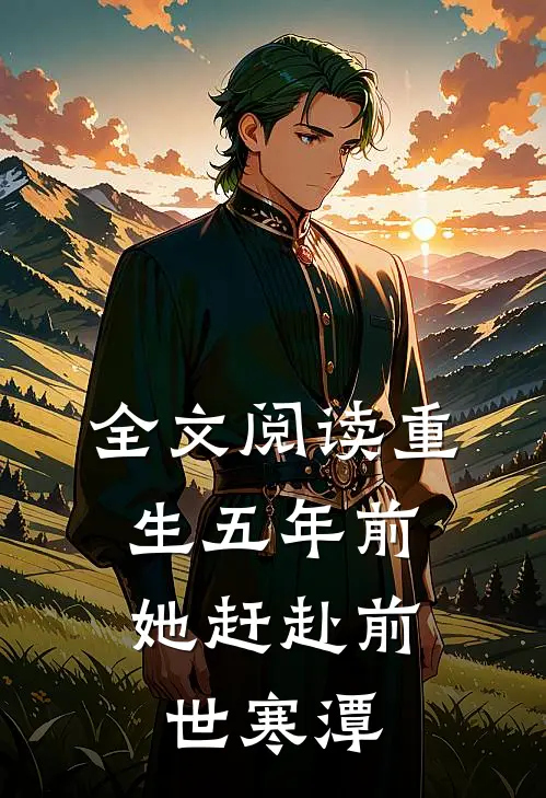 全文阅读重生五年前，她赶赴前世寒潭