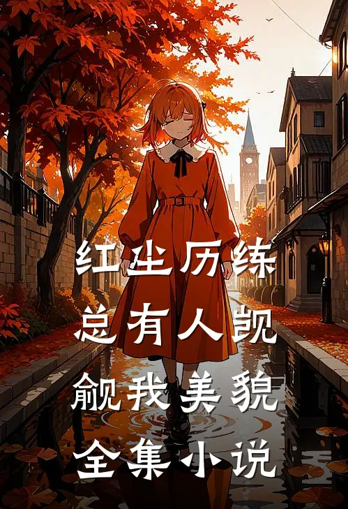 红尘历练：总有人觊觎我美貌全集小说