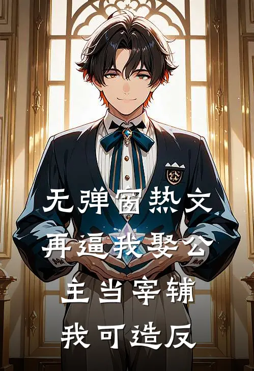 无弹窗热文再逼我娶公主当宰辅,我可造反