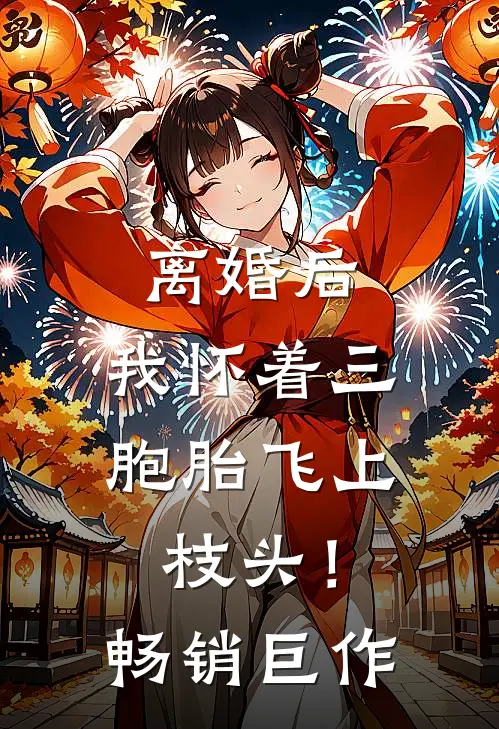 离婚后，我怀着三胞胎飞上枝头！畅销巨作