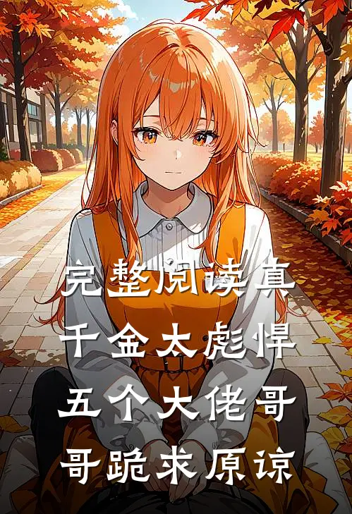 完整阅读真千金太彪悍，五个大佬哥哥跪求原谅