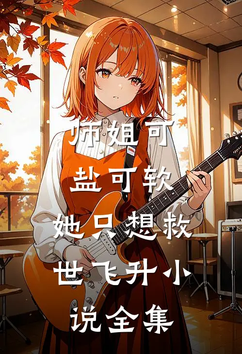 师姐可盐可软，她只想救世飞升小说全集