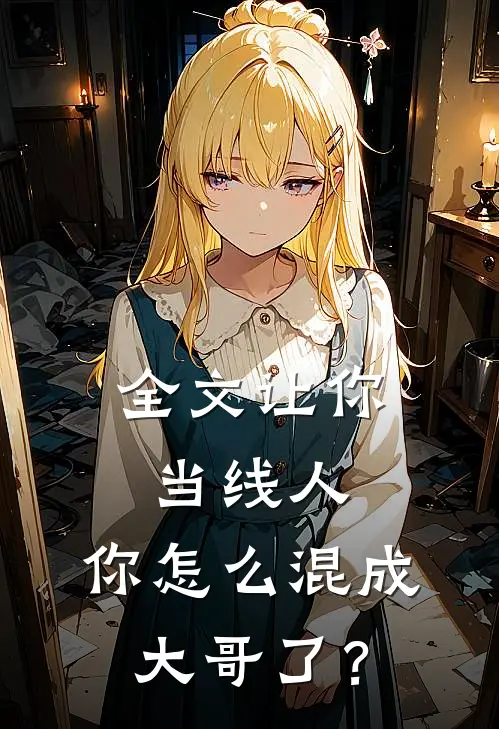 全文让你当线人，你怎么混成大哥了？