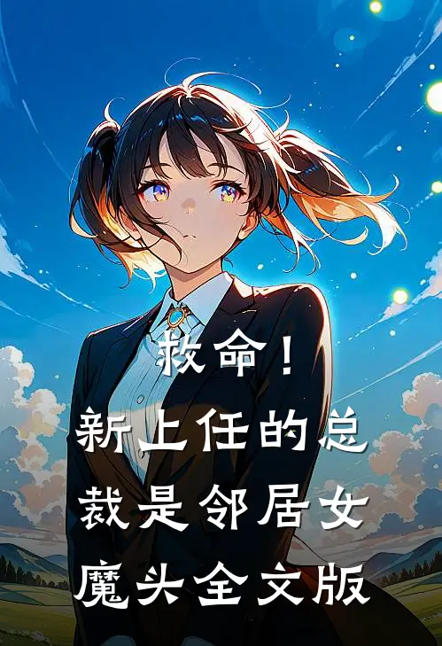 救命！新上任的总裁是邻居女魔头全文版