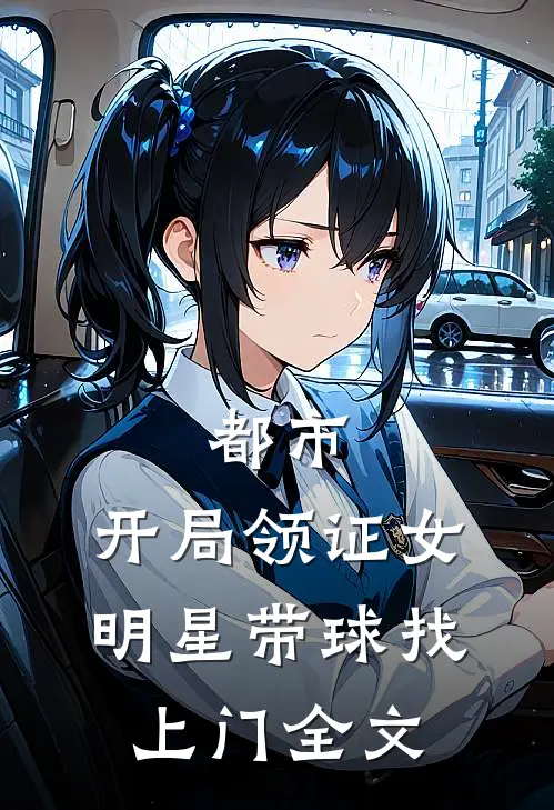 都市：开局领证女明星带球找上门全文