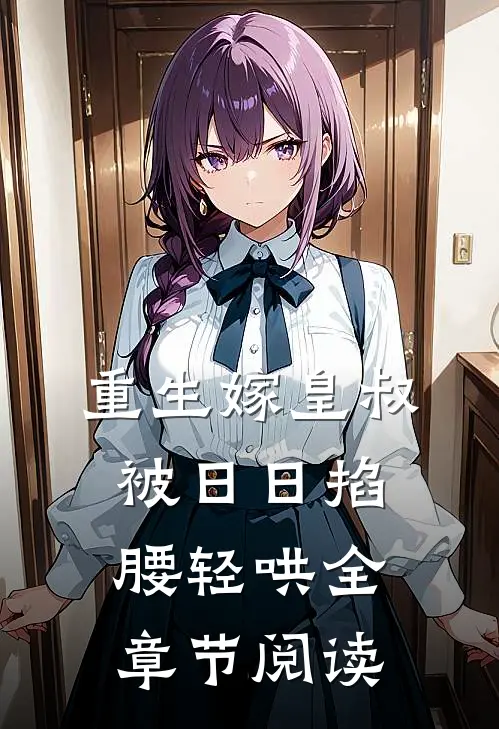 重生嫁皇叔，被日日掐腰轻哄全章节阅读