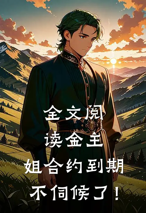 全文阅读金主，姐合约到期，不伺候了！
