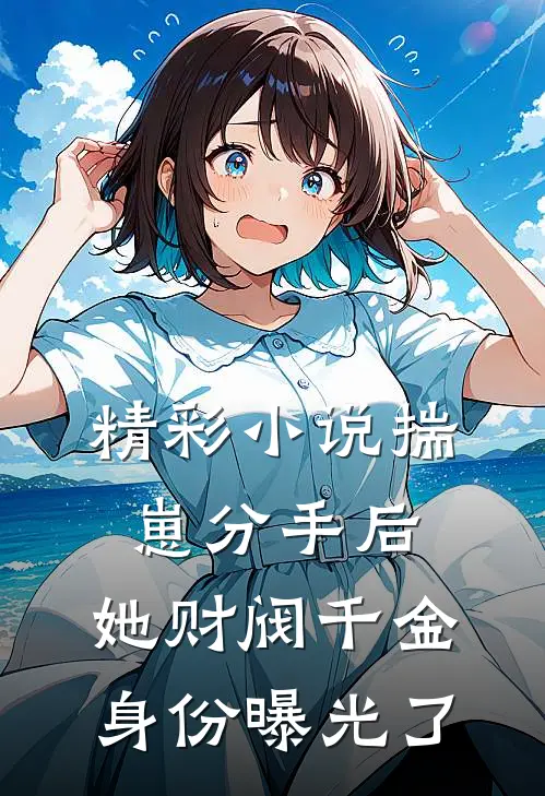 精彩小说揣崽分手后，她财阀千金身份曝光了