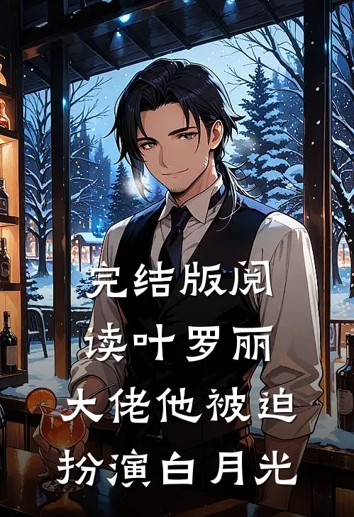 完结版阅读叶罗丽：大佬他被迫扮演白月光