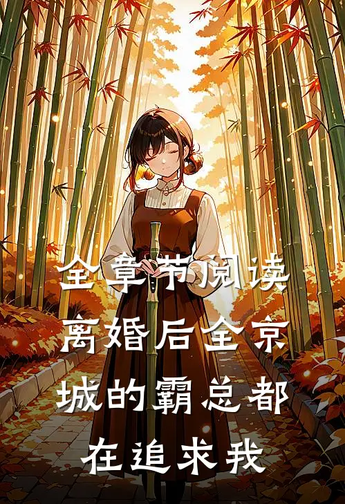全章节阅读离婚后全京城的霸总都在追求我