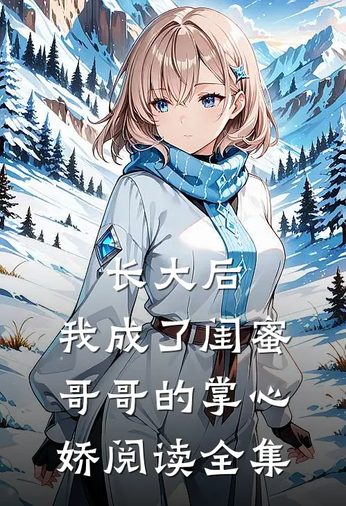 长大后，我成了闺蜜哥哥的掌心娇阅读全集