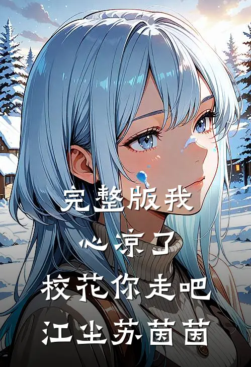 完整版我心凉了,校花你走吧江尘苏茵茵