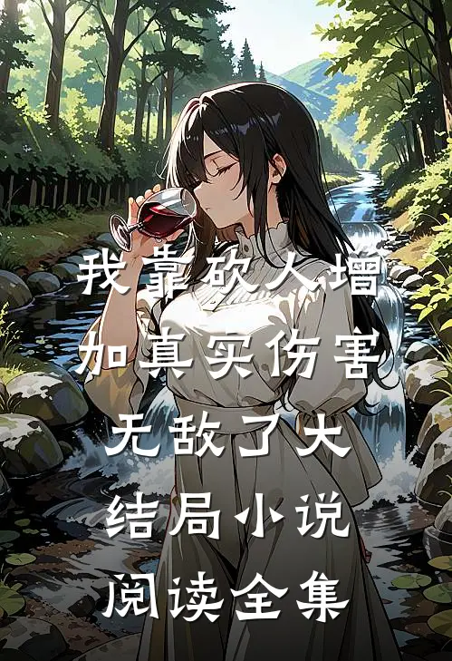 我靠砍人增加真实伤害无敌了大结局小说阅读全集