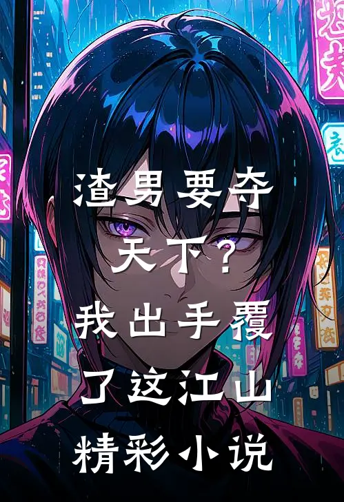 渣男要夺天下？我出手覆了这江山精彩小说