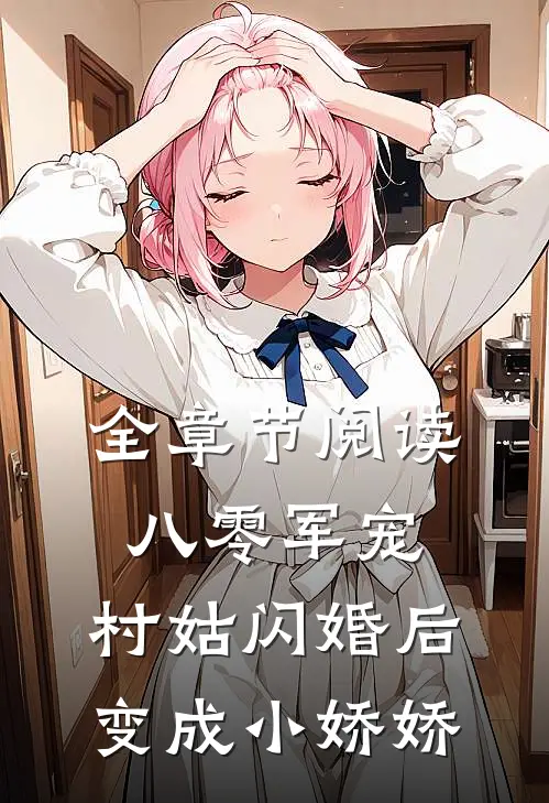 全章节阅读八零军宠：村姑闪婚后变成小娇娇