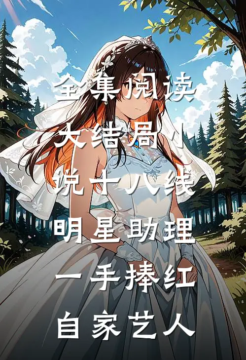 全集阅读大结局小说十八线明星助理,一手捧红自家艺人