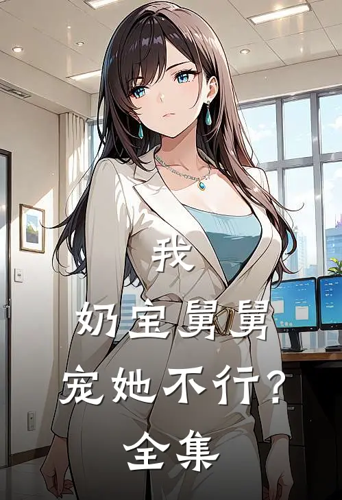 我，奶宝舅舅，宠她不行？全集