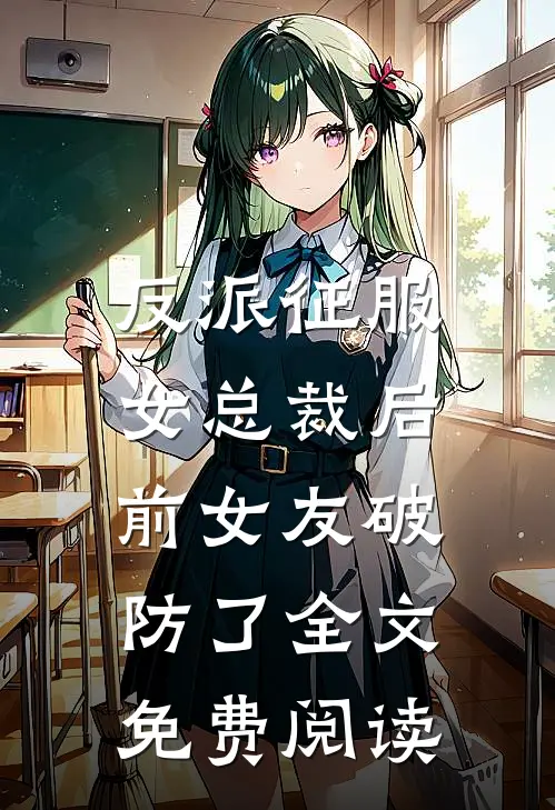 反派征服女总裁后，前女友破防了全文免费阅读