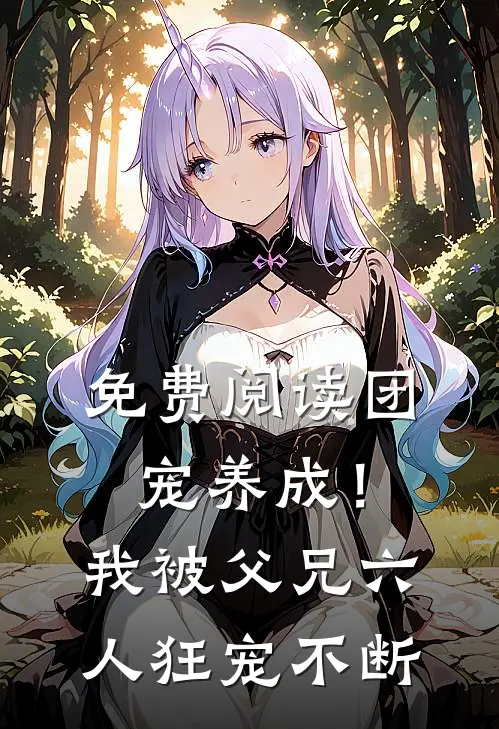 免费阅读团宠养成！我被父兄六人狂宠不断