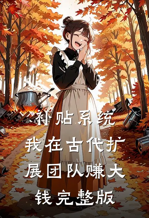 补贴系统：我在古代扩展团队赚大钱完整版