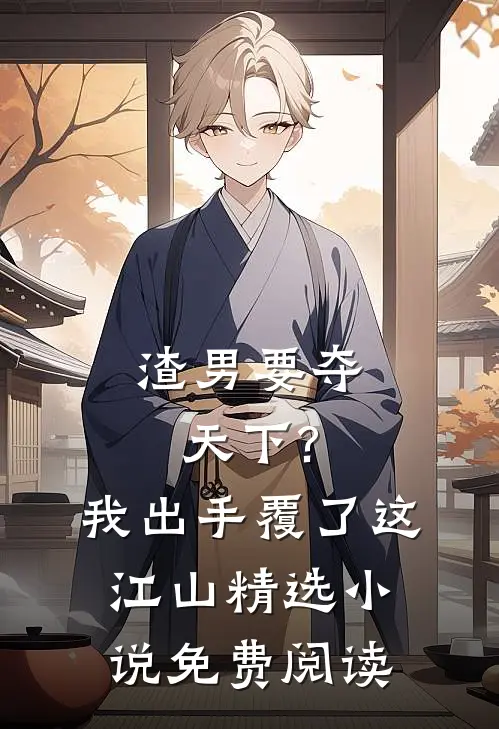 渣男要夺天下?我出手覆了这江山精选小说免费阅读