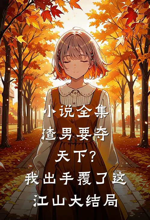 小说全集渣男要夺天下?我出手覆了这江山大结局