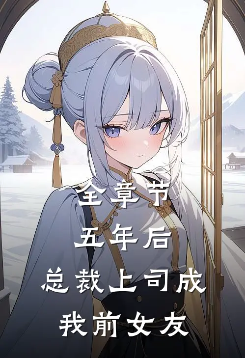 全章节五年后，总裁上司成我前女友