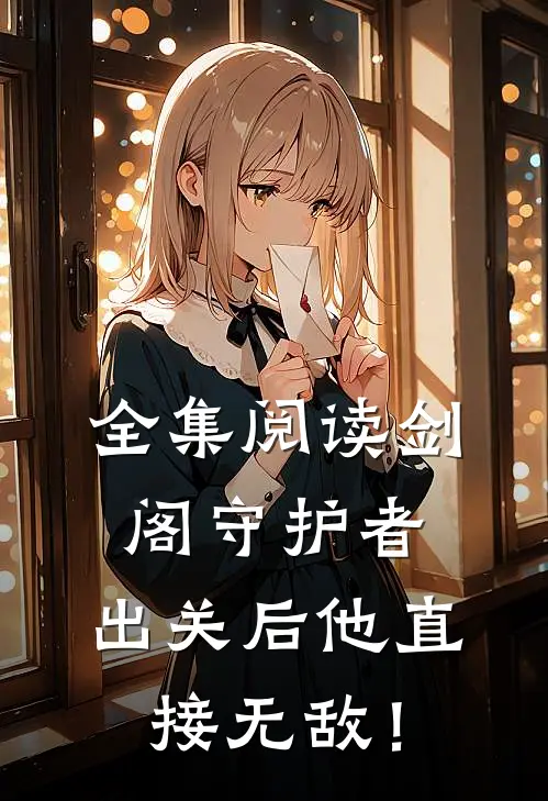 全集阅读剑阁守护者，出关后他直接无敌！