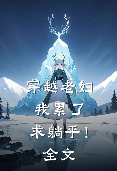 穿越老妇：我累了，求躺平！全文