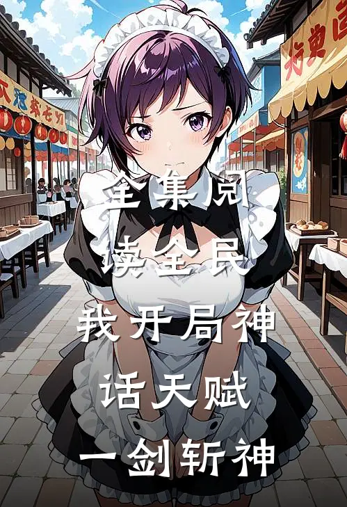 全集阅读全民：我开局神话天赋，一剑斩神