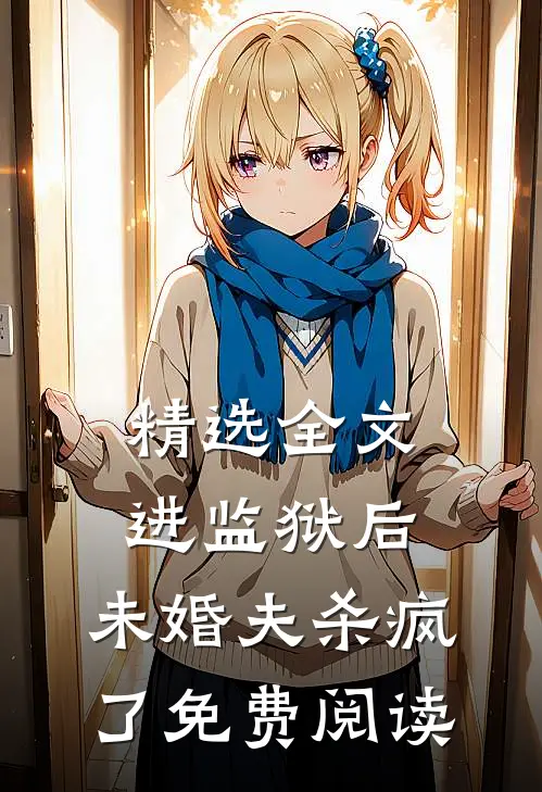精选全文进监狱后,未婚夫杀疯了免费阅读