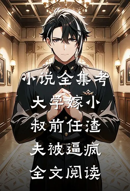 小说全集考大学嫁小叔前任渣夫被逼疯全文阅读