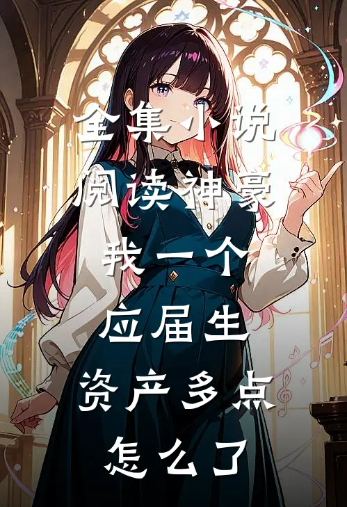 全集小说阅读神豪：我一个应届生，资产多点怎么了