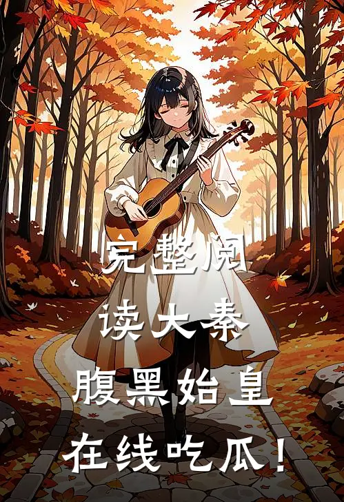 完整阅读大秦：腹黑始皇，在线吃瓜！