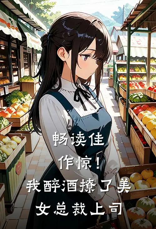 畅读佳作惊！我醉酒撩了美女总裁上司