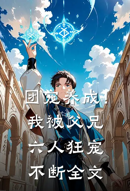 团宠养成！我被父兄六人狂宠不断全文