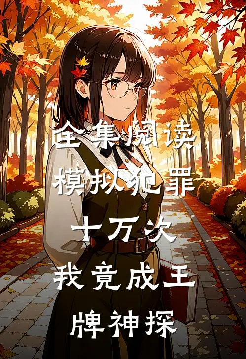 全集阅读模拟犯罪十万次，我竟成王牌神探
