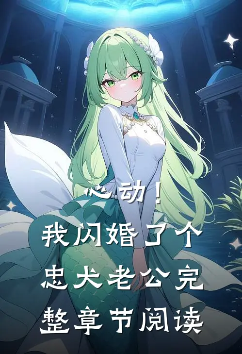 心动！我闪婚了个忠犬老公完整章节阅读