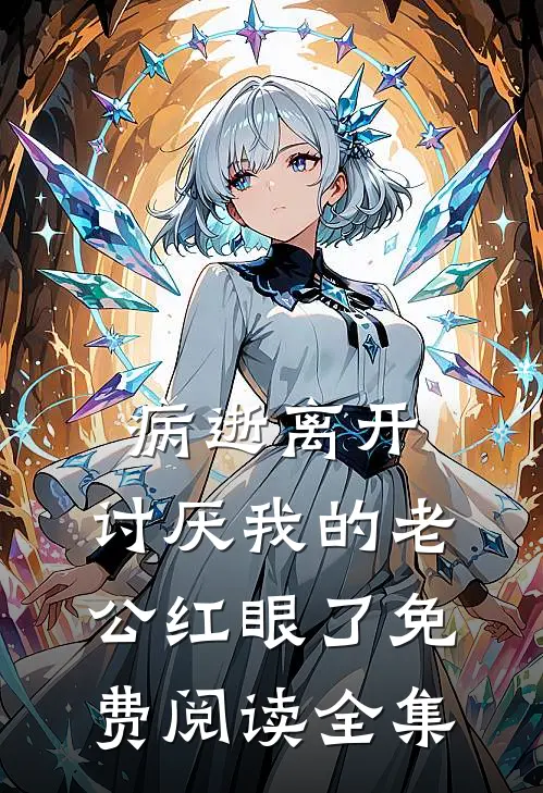 病逝离开，讨厌我的老公红眼了免费阅读全集