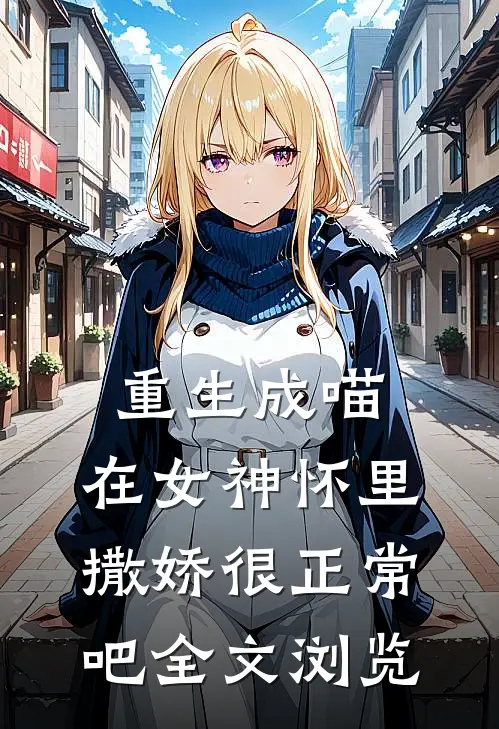 重生成喵，在女神怀里撒娇很正常吧全文浏览