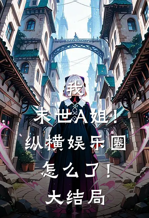 我，末世A姐！纵横娱乐圈怎么了！大结局