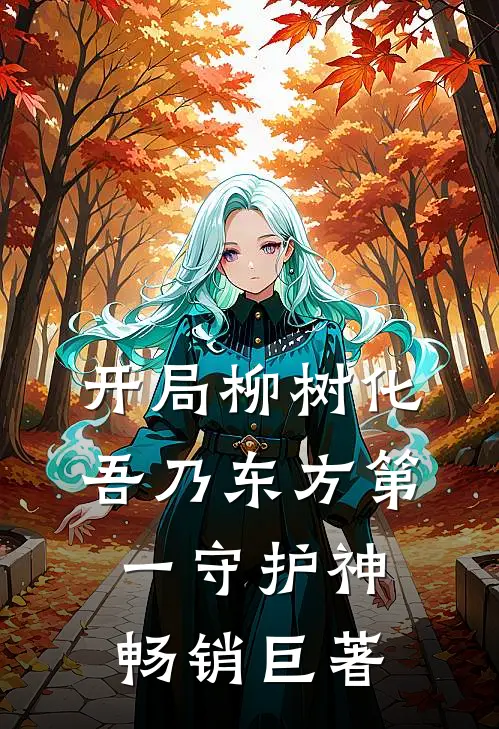 开局柳树化，吾乃东方第一守护神畅销巨著