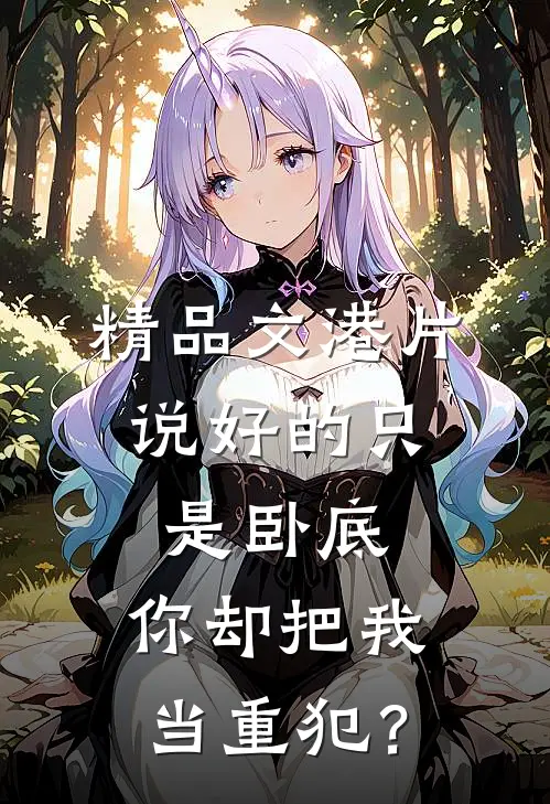 精品文港片：说好的只是卧底，你却把我当重犯？